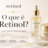 Como Usar Retinol Pela Primeira Vez: Guia Seguro para Iniciantes