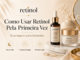 Como Usar Retinol Pela Primeira Vez: Guia Seguro para Iniciantes